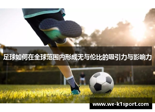 足球如何在全球范围内形成无与伦比的吸引力与影响力