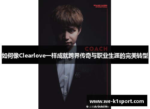 如何像Clearlove一样成就跨界传奇与职业生涯的完美转型