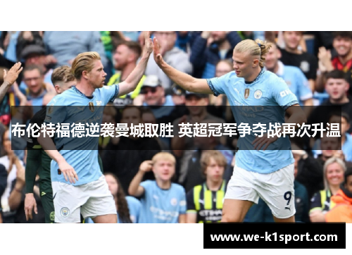 布伦特福德逆袭曼城取胜 英超冠军争夺战再次升温