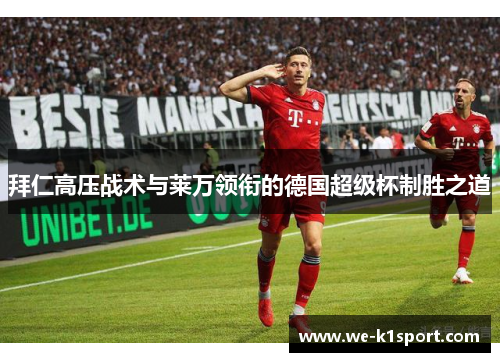 拜仁高压战术与莱万领衔的德国超级杯制胜之道