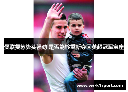 曼联复苏势头强劲 是否能够重新夺回英超冠军宝座