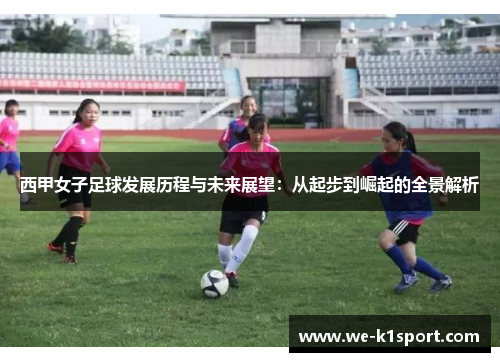 西甲女子足球发展历程与未来展望：从起步到崛起的全景解析