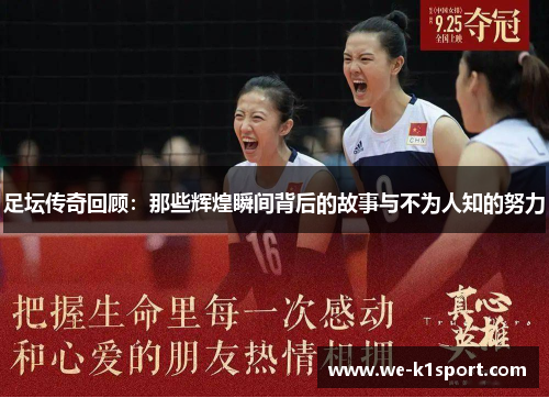 足坛传奇回顾：那些辉煌瞬间背后的故事与不为人知的努力