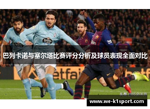 巴列卡诺与塞尔塔比赛评分分析及球员表现全面对比