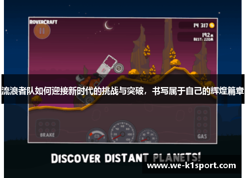 流浪者队如何迎接新时代的挑战与突破，书写属于自己的辉煌篇章