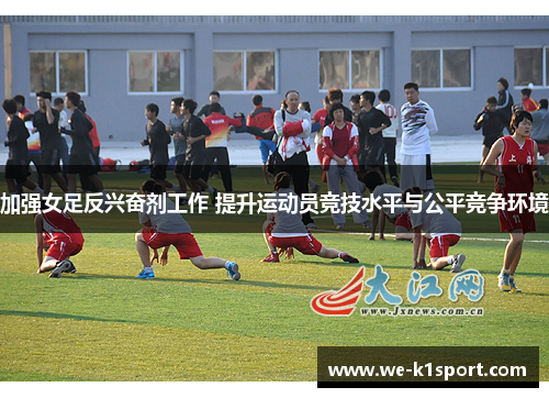 加强女足反兴奋剂工作 提升运动员竞技水平与公平竞争环境